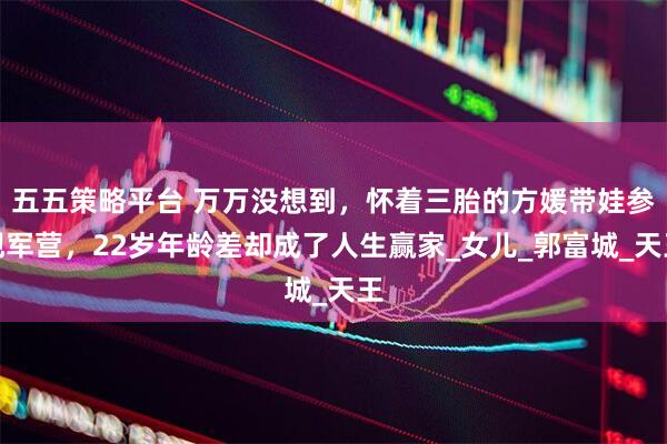 五五策略平台 万万没想到，怀着三胎的方媛带娃参观军营，22岁年龄差却成了人生赢家_女儿_郭富城_天王